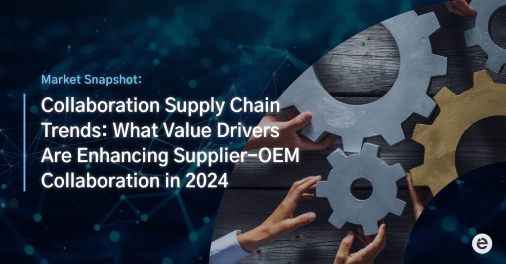 Collaboration Supply Chain Trends: What Value Drivers Are Enhancing Supplier-OEM Collaboration in 2024