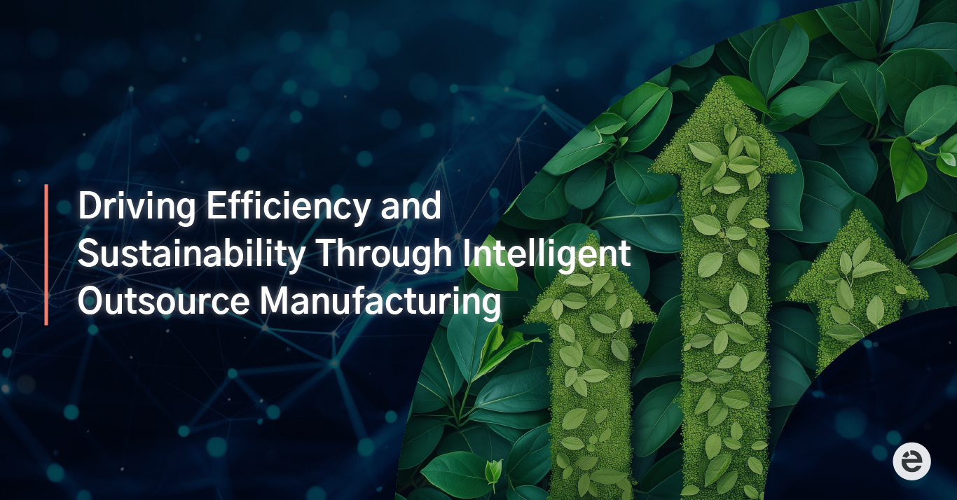 Driving Efficiency and Sustainability Through Intelligent Outsource Manufacturing